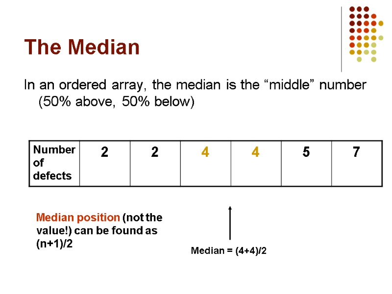 The Median In an ordered array, the median is the “middle” number (50% above,